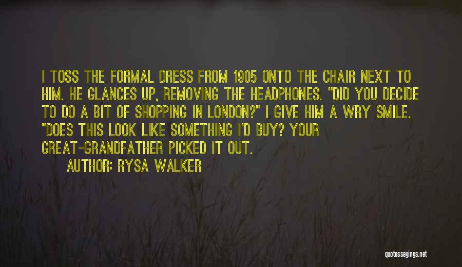 Rysa Walker Quotes: I Toss The Formal Dress From 1905 Onto The Chair Next To Him. He Glances Up, Removing The Headphones. Did