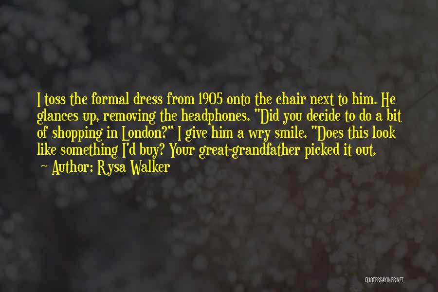 Rysa Walker Quotes: I Toss The Formal Dress From 1905 Onto The Chair Next To Him. He Glances Up, Removing The Headphones. Did