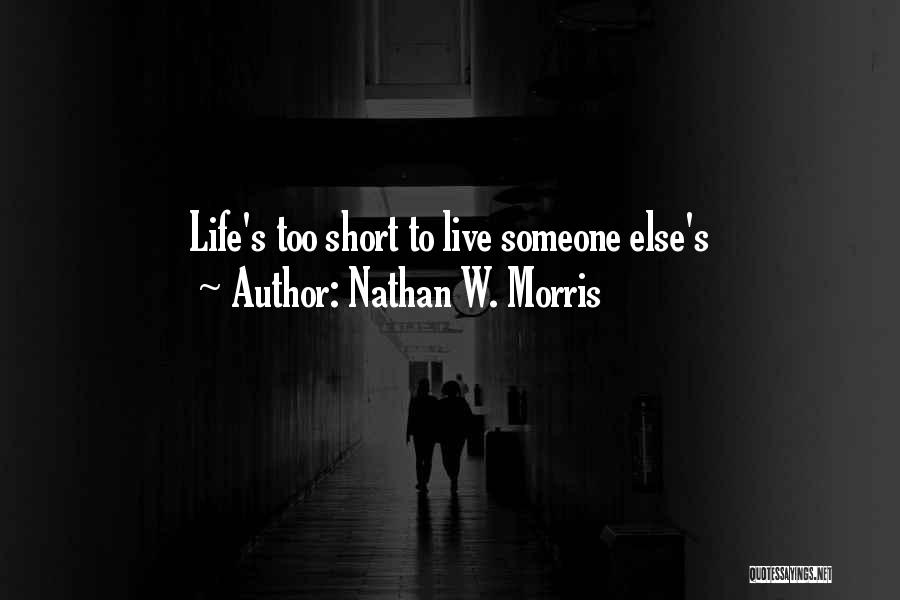 Nathan W. Morris Quotes: Life's Too Short To Live Someone Else's