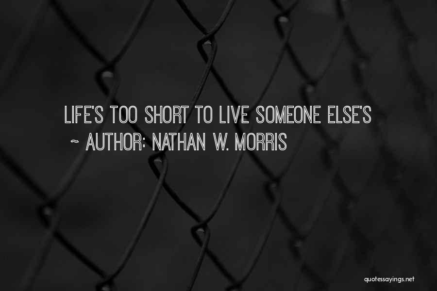 Nathan W. Morris Quotes: Life's Too Short To Live Someone Else's