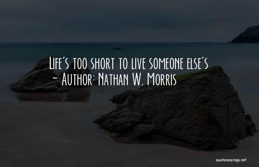 Nathan W. Morris Quotes: Life's Too Short To Live Someone Else's