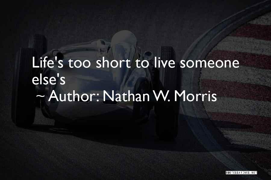 Nathan W. Morris Quotes: Life's Too Short To Live Someone Else's