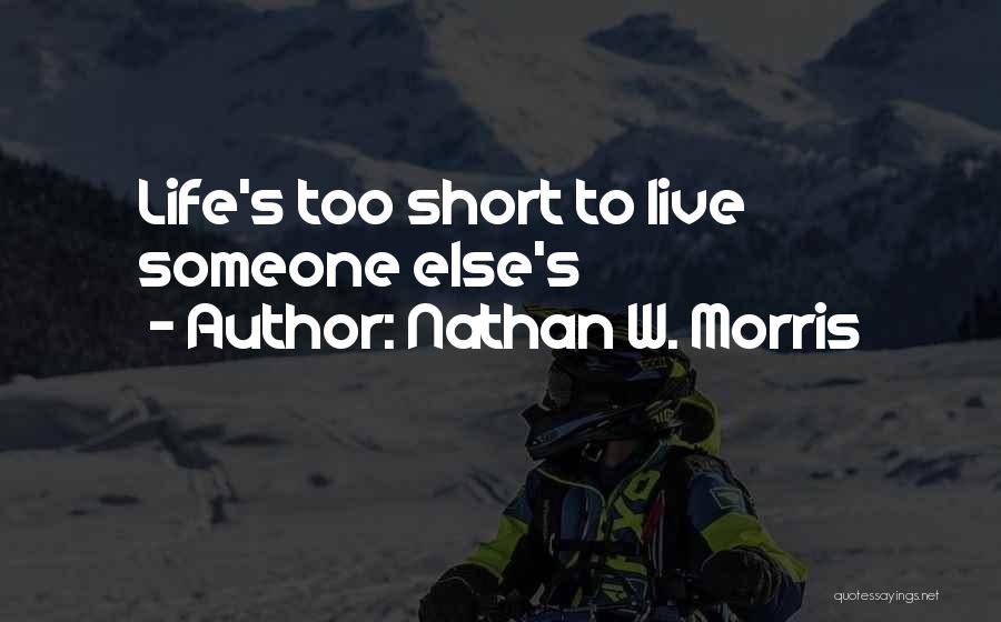 Nathan W. Morris Quotes: Life's Too Short To Live Someone Else's