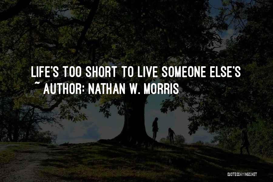 Nathan W. Morris Quotes: Life's Too Short To Live Someone Else's