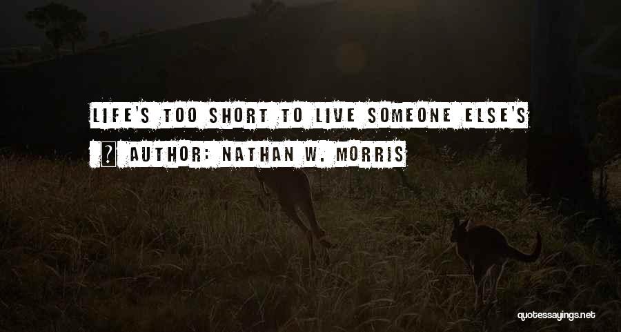 Nathan W. Morris Quotes: Life's Too Short To Live Someone Else's