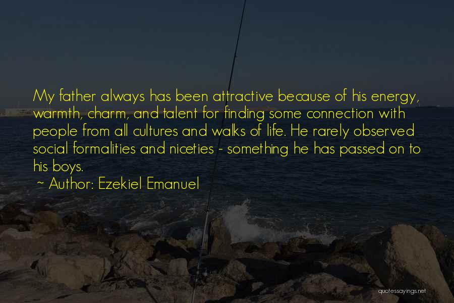 Ezekiel Emanuel Quotes: My Father Always Has Been Attractive Because Of His Energy, Warmth, Charm, And Talent For Finding Some Connection With People