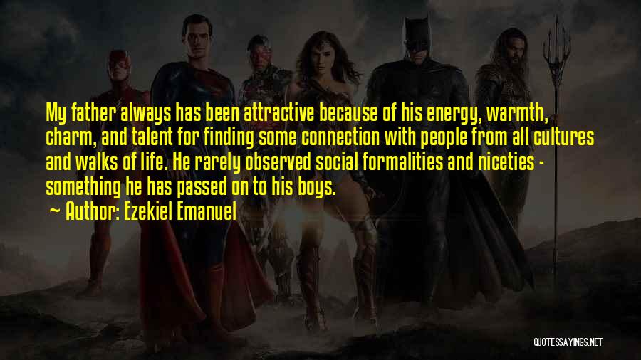 Ezekiel Emanuel Quotes: My Father Always Has Been Attractive Because Of His Energy, Warmth, Charm, And Talent For Finding Some Connection With People