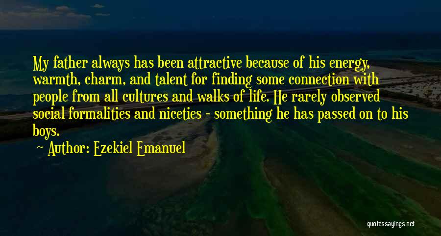 Ezekiel Emanuel Quotes: My Father Always Has Been Attractive Because Of His Energy, Warmth, Charm, And Talent For Finding Some Connection With People