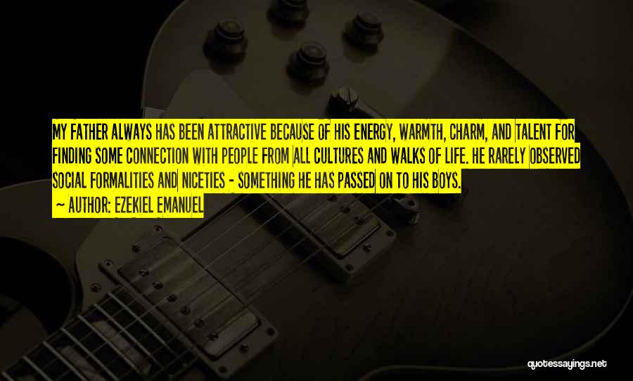 Ezekiel Emanuel Quotes: My Father Always Has Been Attractive Because Of His Energy, Warmth, Charm, And Talent For Finding Some Connection With People