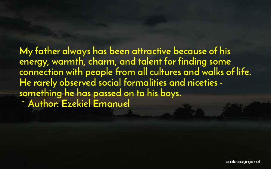 Ezekiel Emanuel Quotes: My Father Always Has Been Attractive Because Of His Energy, Warmth, Charm, And Talent For Finding Some Connection With People