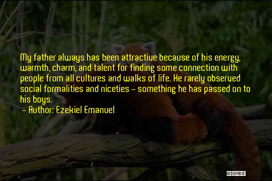 Ezekiel Emanuel Quotes: My Father Always Has Been Attractive Because Of His Energy, Warmth, Charm, And Talent For Finding Some Connection With People