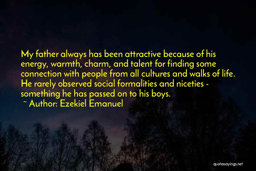 Ezekiel Emanuel Quotes: My Father Always Has Been Attractive Because Of His Energy, Warmth, Charm, And Talent For Finding Some Connection With People