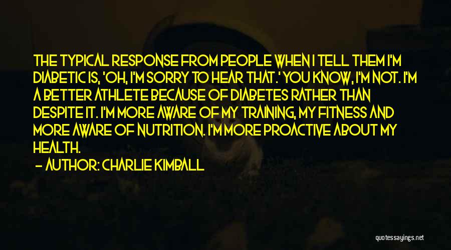 Charlie Kimball Quotes: The Typical Response From People When I Tell Them I'm Diabetic Is, 'oh, I'm Sorry To Hear That.' You Know,