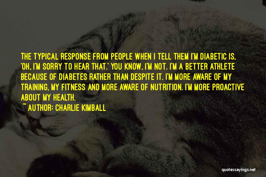 Charlie Kimball Quotes: The Typical Response From People When I Tell Them I'm Diabetic Is, 'oh, I'm Sorry To Hear That.' You Know,