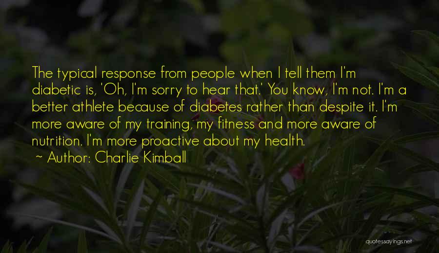 Charlie Kimball Quotes: The Typical Response From People When I Tell Them I'm Diabetic Is, 'oh, I'm Sorry To Hear That.' You Know,