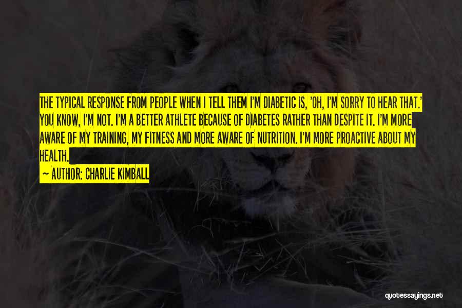 Charlie Kimball Quotes: The Typical Response From People When I Tell Them I'm Diabetic Is, 'oh, I'm Sorry To Hear That.' You Know,