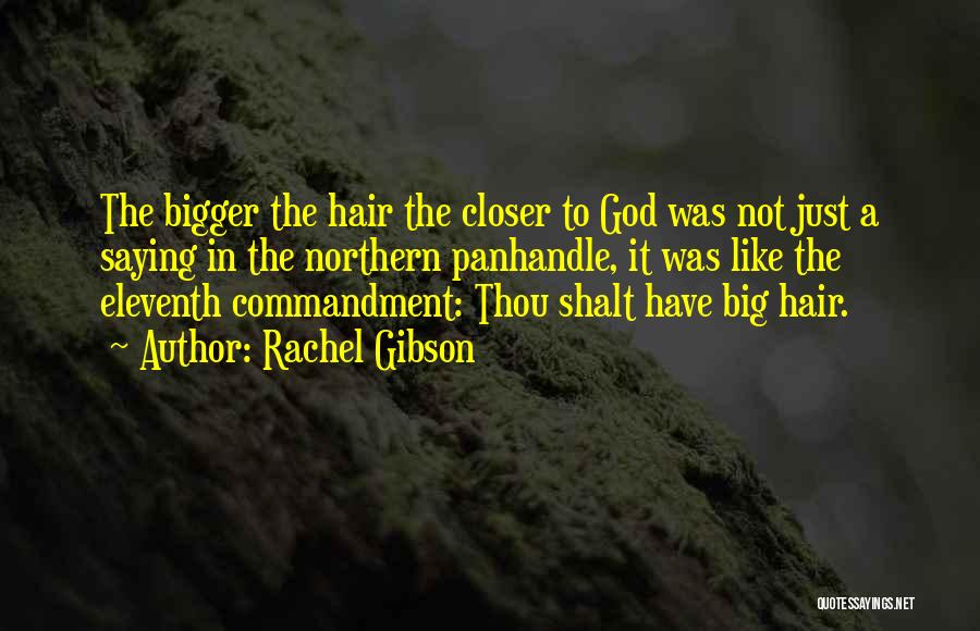 Rachel Gibson Quotes: The Bigger The Hair The Closer To God Was Not Just A Saying In The Northern Panhandle, It Was Like