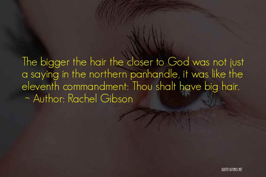 Rachel Gibson Quotes: The Bigger The Hair The Closer To God Was Not Just A Saying In The Northern Panhandle, It Was Like