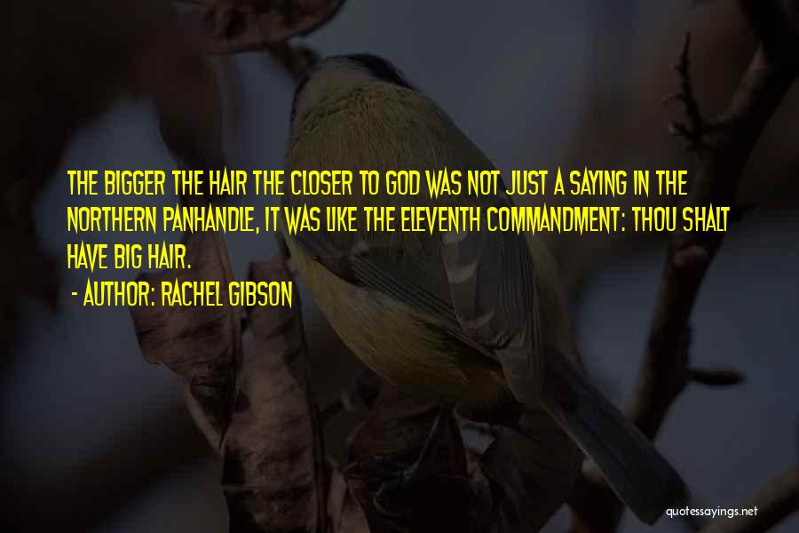 Rachel Gibson Quotes: The Bigger The Hair The Closer To God Was Not Just A Saying In The Northern Panhandle, It Was Like