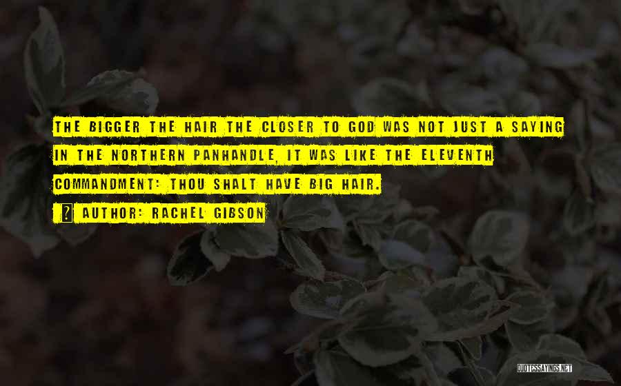 Rachel Gibson Quotes: The Bigger The Hair The Closer To God Was Not Just A Saying In The Northern Panhandle, It Was Like