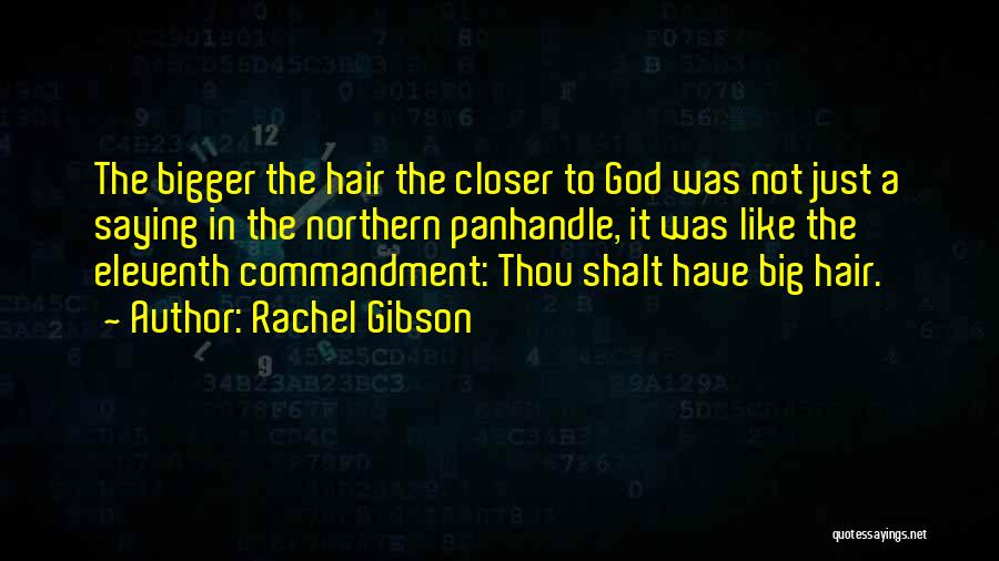 Rachel Gibson Quotes: The Bigger The Hair The Closer To God Was Not Just A Saying In The Northern Panhandle, It Was Like