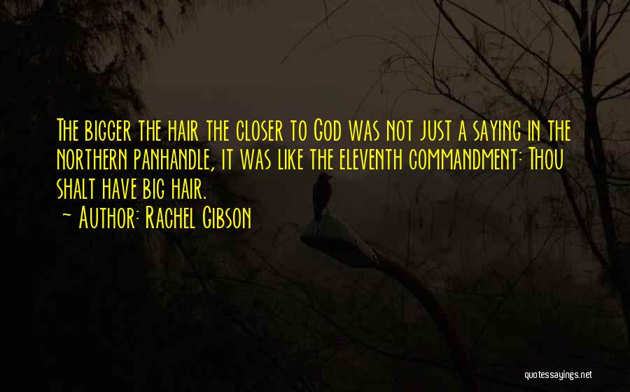 Rachel Gibson Quotes: The Bigger The Hair The Closer To God Was Not Just A Saying In The Northern Panhandle, It Was Like