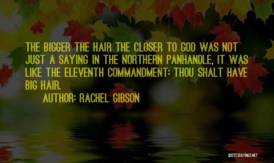 Rachel Gibson Quotes: The Bigger The Hair The Closer To God Was Not Just A Saying In The Northern Panhandle, It Was Like