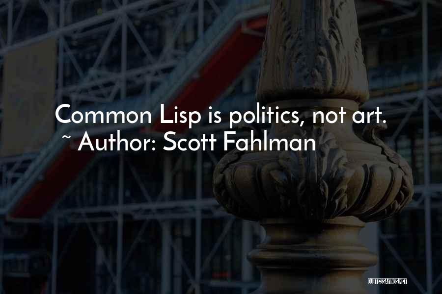 Scott Fahlman Quotes: Common Lisp Is Politics, Not Art.