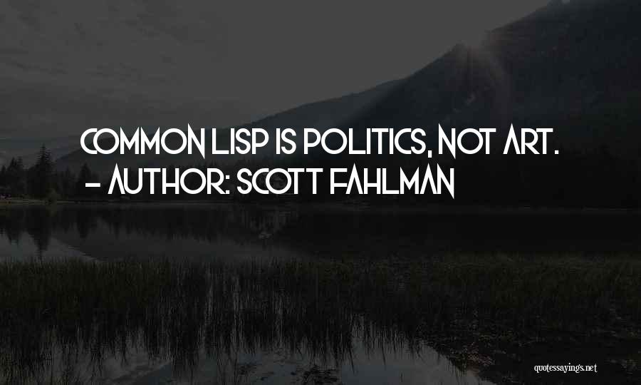 Scott Fahlman Quotes: Common Lisp Is Politics, Not Art.