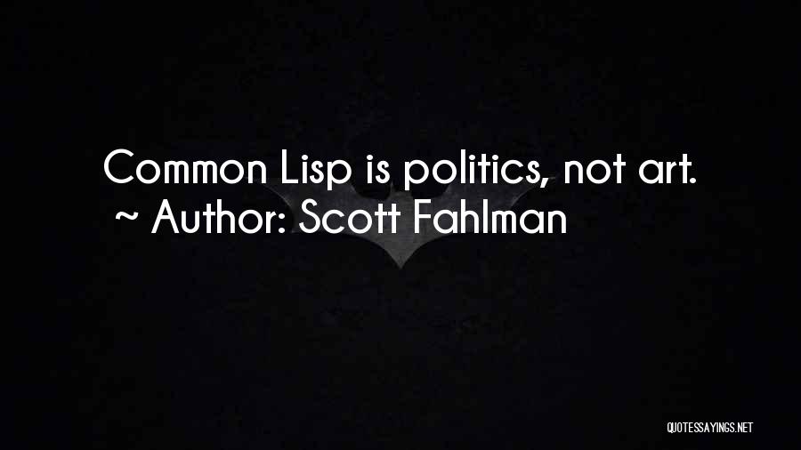 Scott Fahlman Quotes: Common Lisp Is Politics, Not Art.