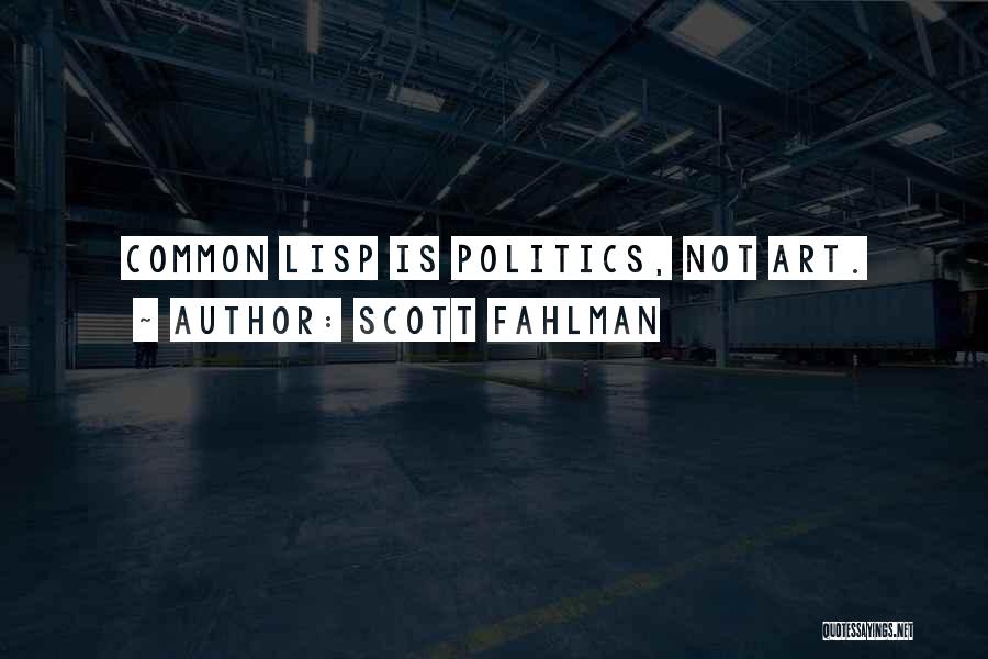 Scott Fahlman Quotes: Common Lisp Is Politics, Not Art.