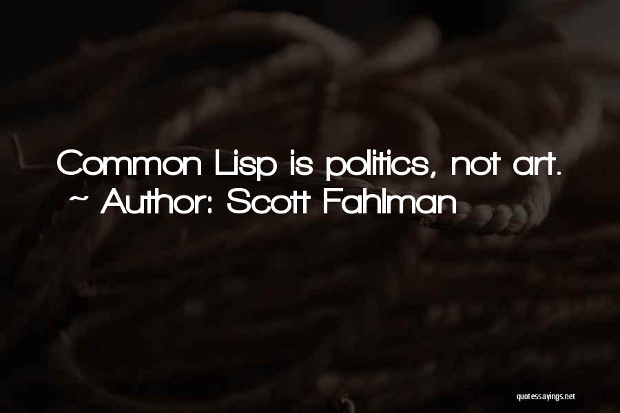 Scott Fahlman Quotes: Common Lisp Is Politics, Not Art.