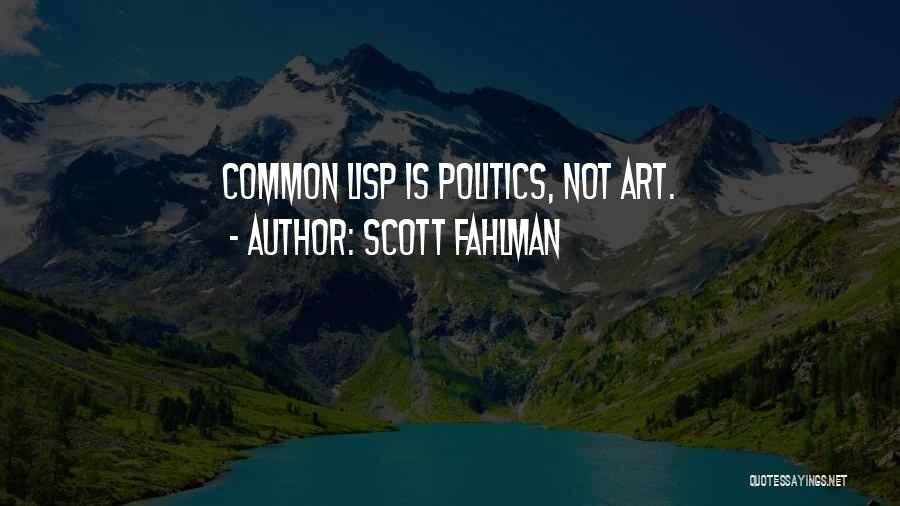 Scott Fahlman Quotes: Common Lisp Is Politics, Not Art.