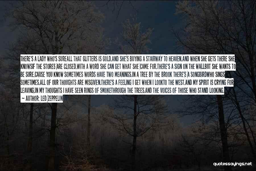 Led Zeppelin Quotes: There's A Lady Who's Sureall That Glitters Is Gold.and She's Buying A Stairway To Heaven.and When She Gets There She
