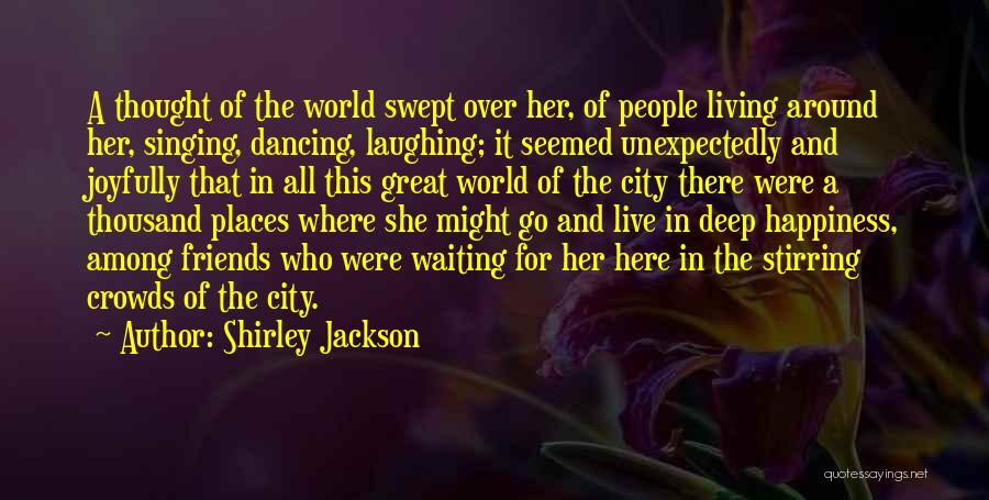 Shirley Jackson Quotes: A Thought Of The World Swept Over Her, Of People Living Around Her, Singing, Dancing, Laughing; It Seemed Unexpectedly And