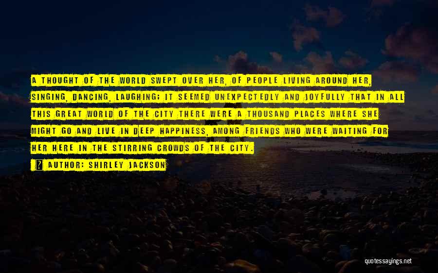 Shirley Jackson Quotes: A Thought Of The World Swept Over Her, Of People Living Around Her, Singing, Dancing, Laughing; It Seemed Unexpectedly And