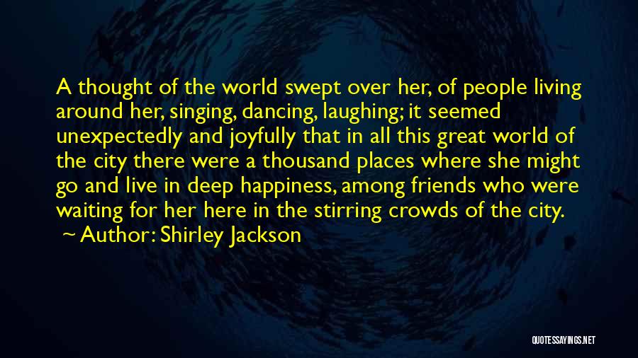 Shirley Jackson Quotes: A Thought Of The World Swept Over Her, Of People Living Around Her, Singing, Dancing, Laughing; It Seemed Unexpectedly And