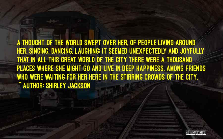 Shirley Jackson Quotes: A Thought Of The World Swept Over Her, Of People Living Around Her, Singing, Dancing, Laughing; It Seemed Unexpectedly And