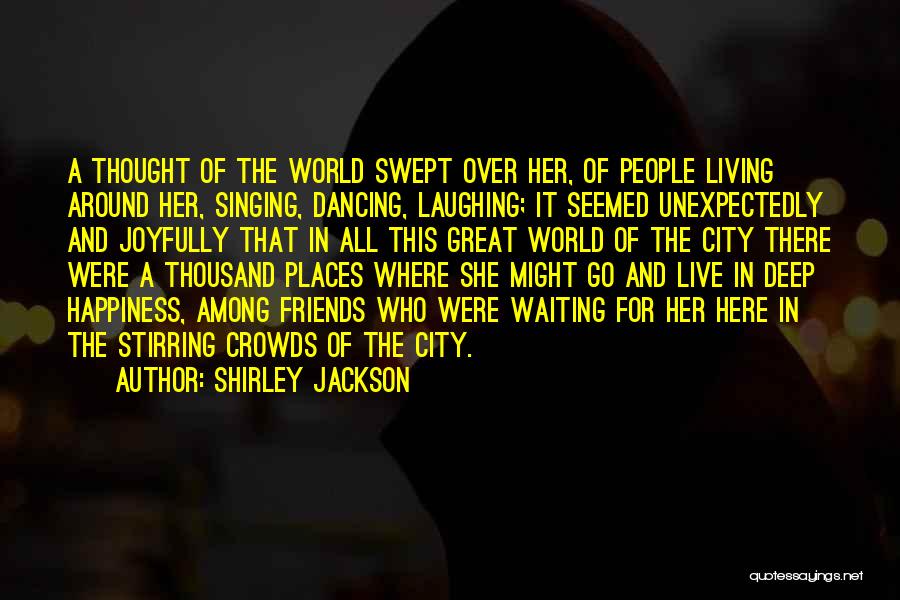 Shirley Jackson Quotes: A Thought Of The World Swept Over Her, Of People Living Around Her, Singing, Dancing, Laughing; It Seemed Unexpectedly And