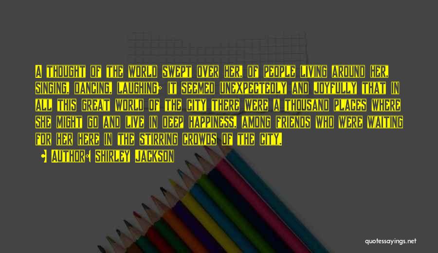 Shirley Jackson Quotes: A Thought Of The World Swept Over Her, Of People Living Around Her, Singing, Dancing, Laughing; It Seemed Unexpectedly And