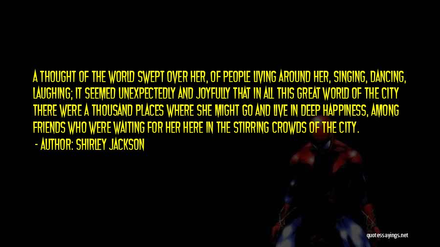 Shirley Jackson Quotes: A Thought Of The World Swept Over Her, Of People Living Around Her, Singing, Dancing, Laughing; It Seemed Unexpectedly And