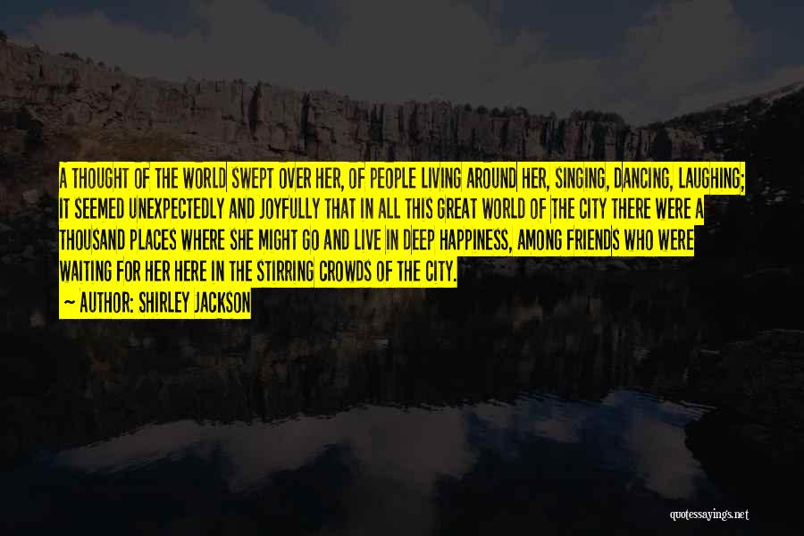 Shirley Jackson Quotes: A Thought Of The World Swept Over Her, Of People Living Around Her, Singing, Dancing, Laughing; It Seemed Unexpectedly And