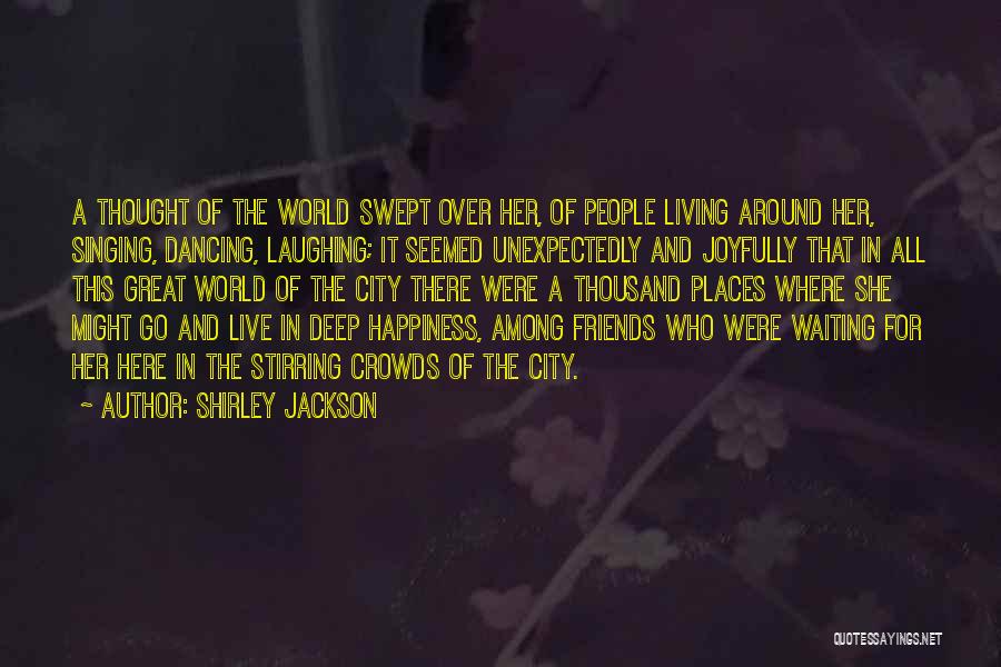 Shirley Jackson Quotes: A Thought Of The World Swept Over Her, Of People Living Around Her, Singing, Dancing, Laughing; It Seemed Unexpectedly And