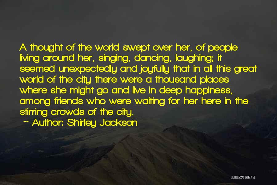 Shirley Jackson Quotes: A Thought Of The World Swept Over Her, Of People Living Around Her, Singing, Dancing, Laughing; It Seemed Unexpectedly And