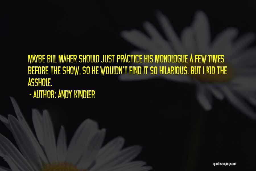 Andy Kindler Quotes: Maybe Bill Maher Should Just Practice His Monologue A Few Times Before The Show, So He Wouldn't Find It So