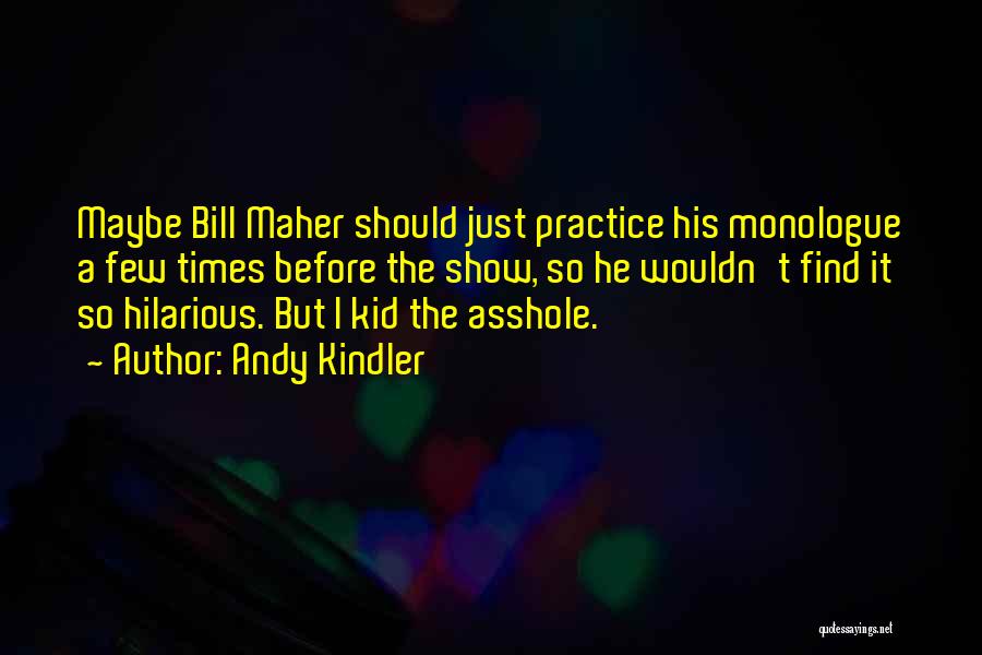 Andy Kindler Quotes: Maybe Bill Maher Should Just Practice His Monologue A Few Times Before The Show, So He Wouldn't Find It So