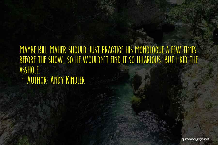 Andy Kindler Quotes: Maybe Bill Maher Should Just Practice His Monologue A Few Times Before The Show, So He Wouldn't Find It So