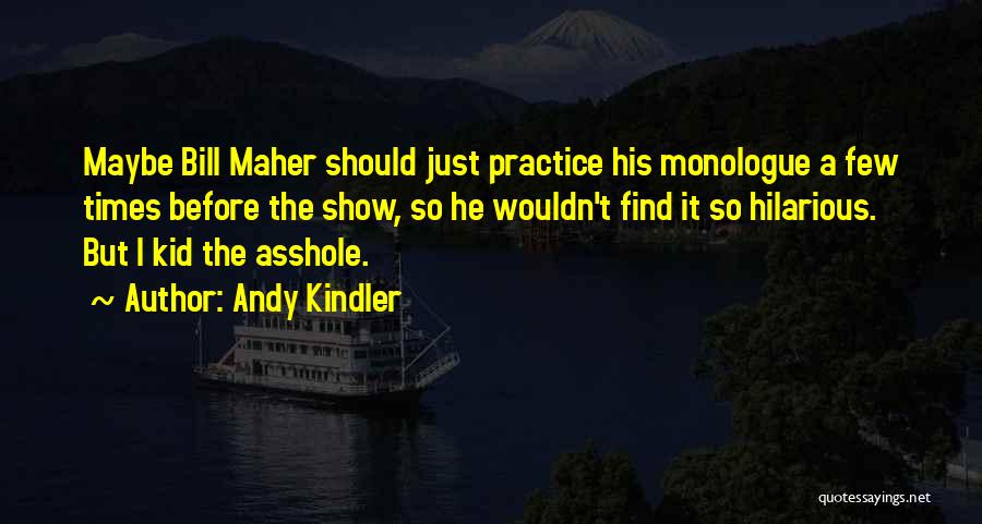 Andy Kindler Quotes: Maybe Bill Maher Should Just Practice His Monologue A Few Times Before The Show, So He Wouldn't Find It So