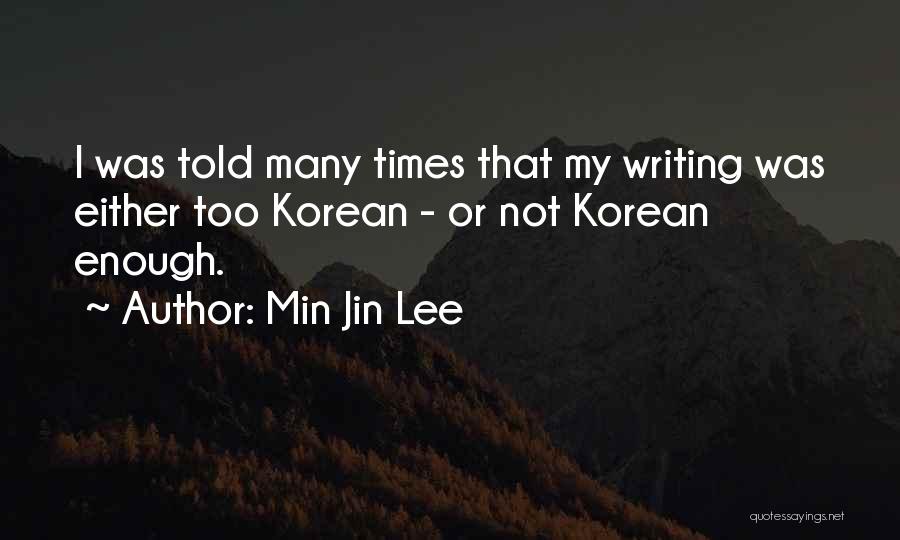 Min Jin Lee Quotes: I Was Told Many Times That My Writing Was Either Too Korean - Or Not Korean Enough.