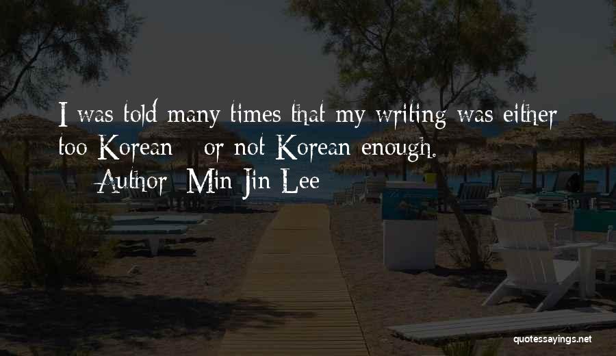 Min Jin Lee Quotes: I Was Told Many Times That My Writing Was Either Too Korean - Or Not Korean Enough.